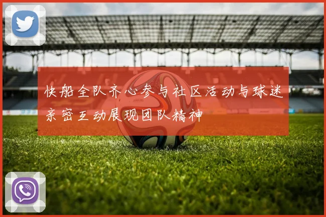 快船全队齐心参与社区活动与球迷亲密互动展现团队精神