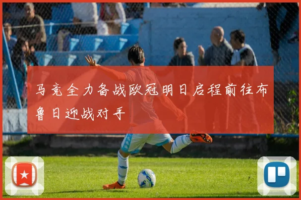 马竞全力备战欧冠明日启程前往布鲁日迎战对手