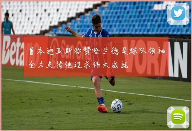 鲁本迪亚斯称赞哈兰德是球队领袖全力支持他追求伟大成就