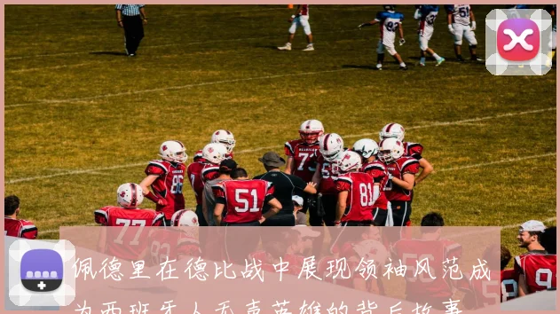 佩德里在德比战中展现领袖风范成为西班牙人无声英雄的背后故事